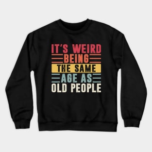 It's Weird Being The Same Age As Old People Retro Sarcastic Crewneck Sweatshirt